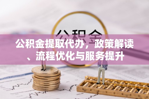 郾城公积金提取代办，政策解读、流程优化与服务提升