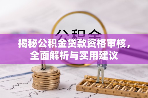 郾城揭秘公积金贷款资格审核，全面解析与实用建议