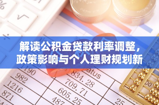 郾城解读公积金贷款利率调整，政策影响与个人理财规划新思路