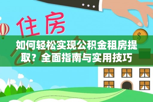 郾城如何轻松实现公积金租房提取？全面指南与实用技巧