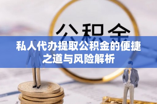 郾城私人代办提取公积金的便捷之道与风险解析