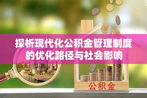 郾城探析现代化公积金管理制度的优化路径与社会影响