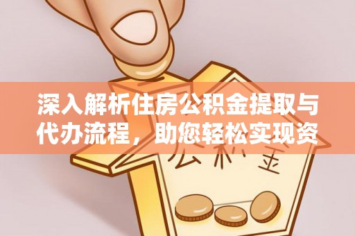 郾城深入解析住房公积金提取与代办流程，助您轻松实现资金利用最大化
