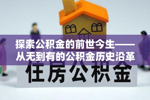 郾城探索公积金的前世今生——从无到有的公积金历史沿革
