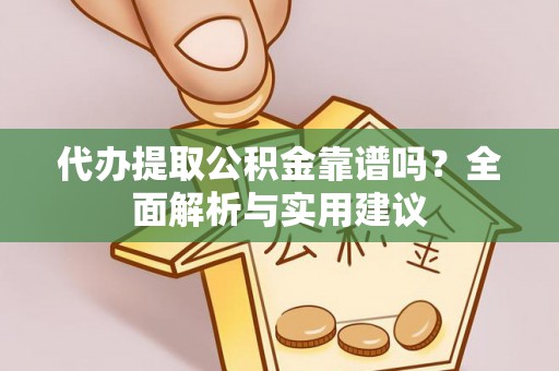 郾城代办提取公积金靠谱吗？全面解析与实用建议