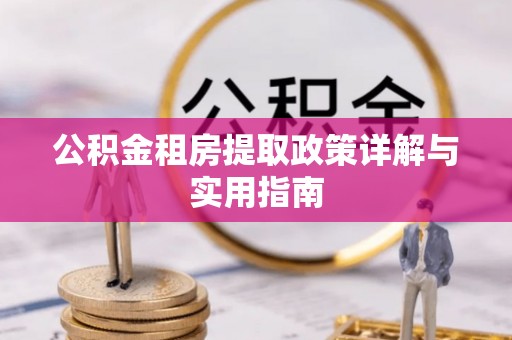 郾城公积金租房提取政策详解与实用指南