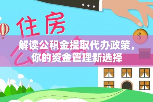 郾城解读公积金提取代办政策，你的资金管理新选择