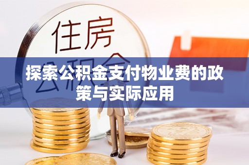 郾城探索公积金支付物业费的政策与实际应用