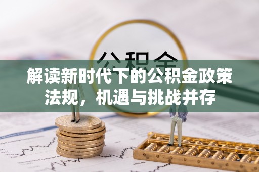 郾城解读新时代下的公积金政策法规，机遇与挑战并存