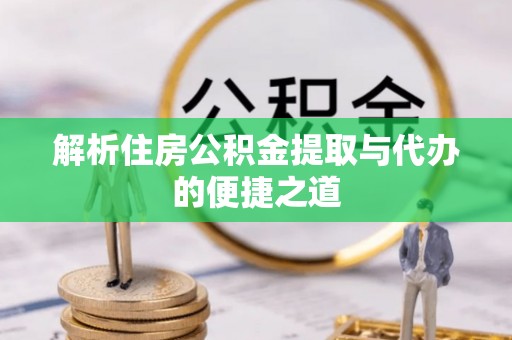 郾城解析住房公积金提取与代办的便捷之道