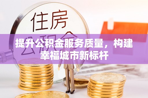 郾城提升公积金服务质量，构建幸福城市新标杆